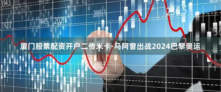 厦门股票配资开户二传米卡·马阿曾出战2024巴黎奥运