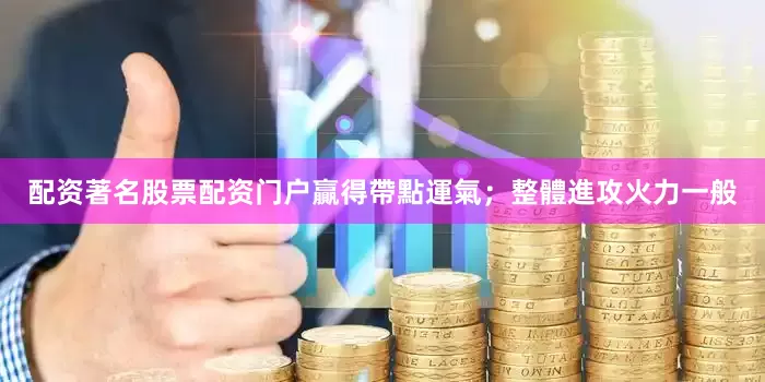 配资著名股票配资门户贏得帶點運氣；整體進攻火力一般