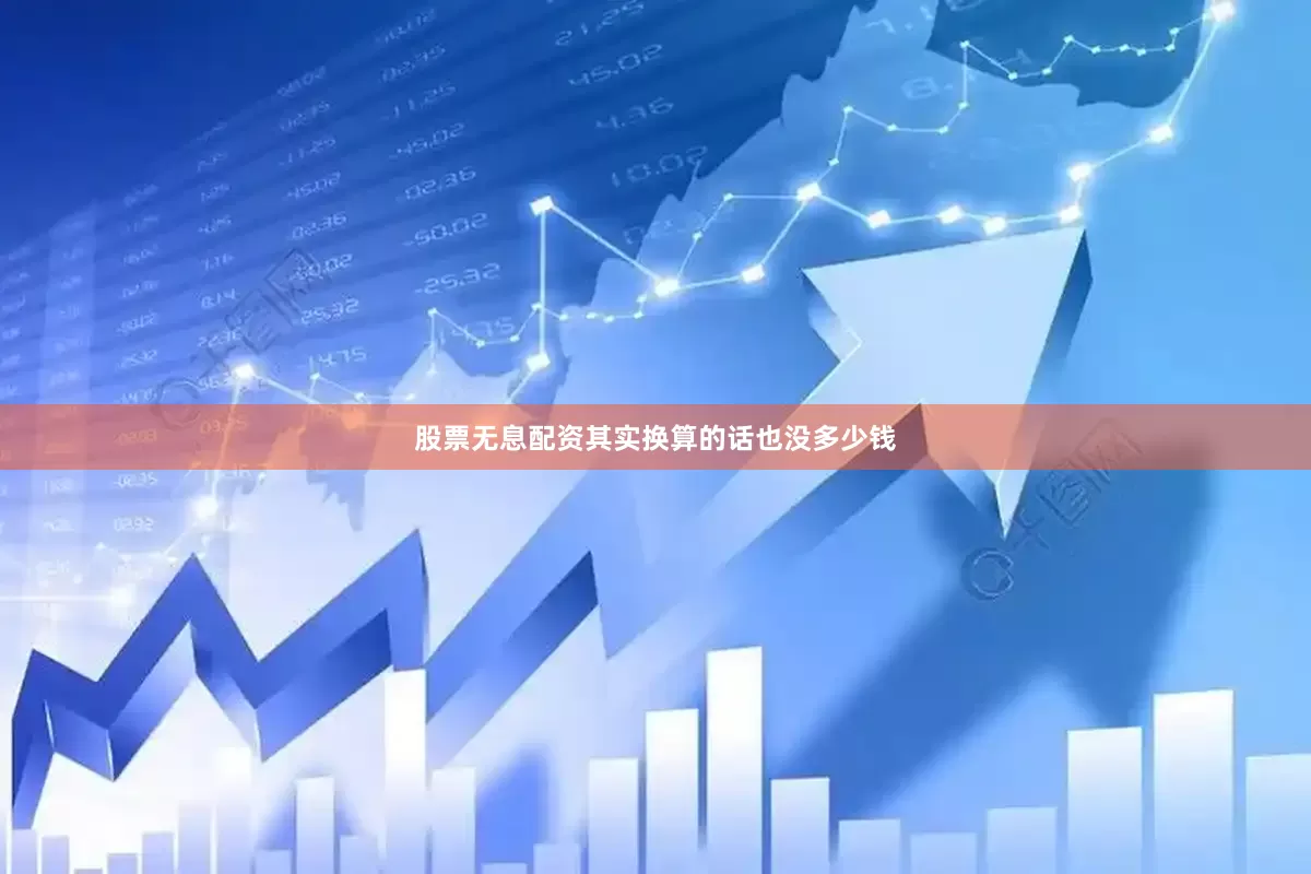 股票无息配资其实换算的话也没多少钱